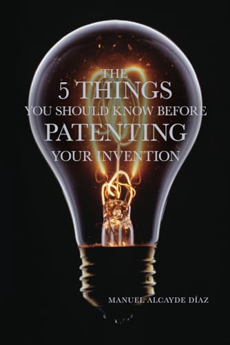 The 5 Things You Should Know Before Patenting Your Invention