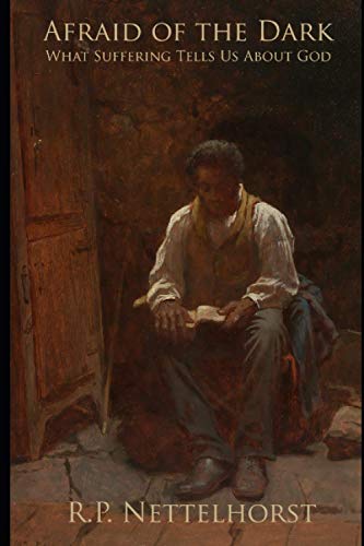 Afraid of the Dark: What Suffering Tells Us About God