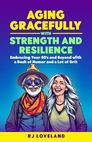 AGING GRACEFULLY with STRENGTH AND RESILIENCE