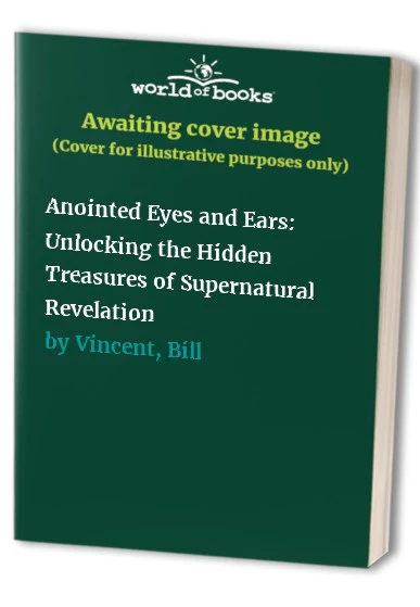 Anointed Eyes and Ears: Unlocking the Hidden Treasures of Supernatural Revelation