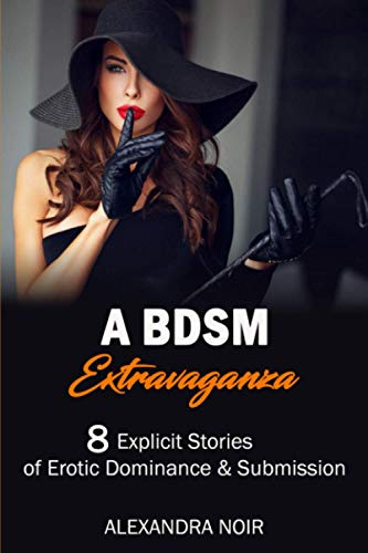 A BDSM Extravaganza - 8 Explicit Stories of Erotic Dominance & Submission