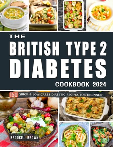 British Type 2 Diabetes Cookbook 2024 : 150 Quick and Low-Carbs Diabetic Recipes for Beginners