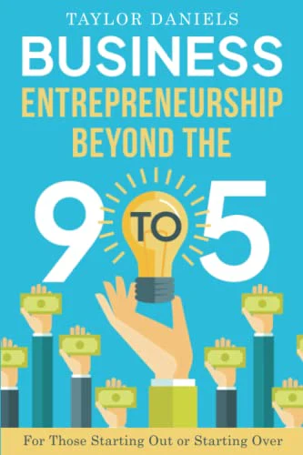 Business Entrepreneurship Beyond the 9 to 5. For Those Starting Out or Starting Over