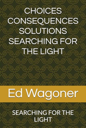 Choices Consequences Solutions Searching for the Light