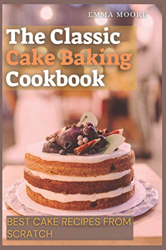 The Classic Cake Baking Cookbook