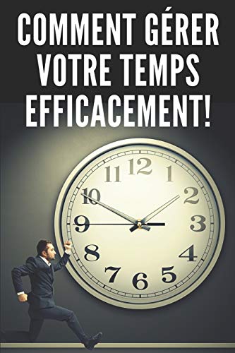 Comment Gérer Votre Temps Efficacement!