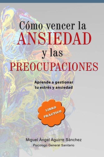 Cómo Vencer La Ansiedad Y Las Preocupaciones
