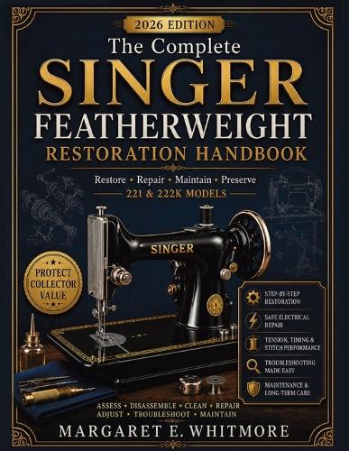 The Complete Singer Featherweight Restoration Handbook