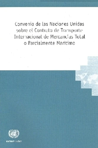 Convenio De Las Naciones Unidas Sobre El Contrato De Transporte Internacional De Mercancías Total O Parcialmente Marítimo