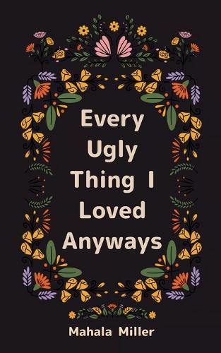 Every Ugly Thing I Loved Anyway  (Edition1st)