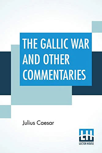 The Gallic War And Other Commentaries