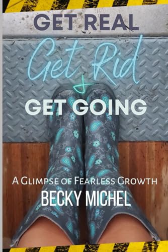 Get Real, Get Rid, and Get Going A glimpse of Fearless Growth(TM)