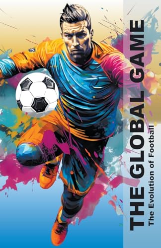 The Global Game - The Evolution Of Football