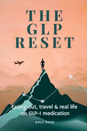 The GLP Reset(TM) Eating Out, Travel & Real Life on GLP-1 Medication