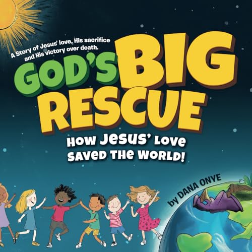 God’s Big Rescue: How Jesus’ Love Saved the World – A Children's Story of Jesus' Sacrifice, Love, and Victory Over Death: A Christian Rhyming Book for Kids Ages 3-8 – Perfect Gift for Easter & Beyond