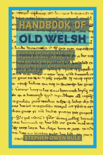 Handbook of Old Welsh: with example texts and explanations, features, modern comparisons, hypotheses, peculiarities, and more.
