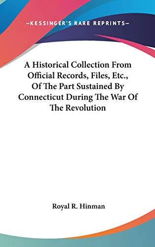 A Historical Collection From Official Records, Files, Etc., Of The Part Sustained By Connecticut During The War Of The Revolution