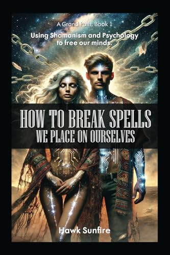 How to Break Spells We Place On Ourselves, Using Shamanism and Psychology to free our minds.