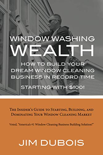 How To Build Your Dream Window Cleaning Business In Record Time