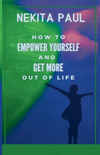 How to Empower Yourself and Get More Out of Life