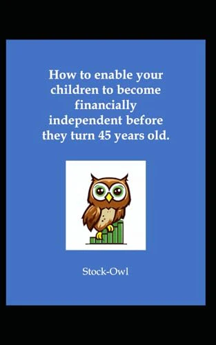 How to enable your children to become financially independent before they turn 45 years old.