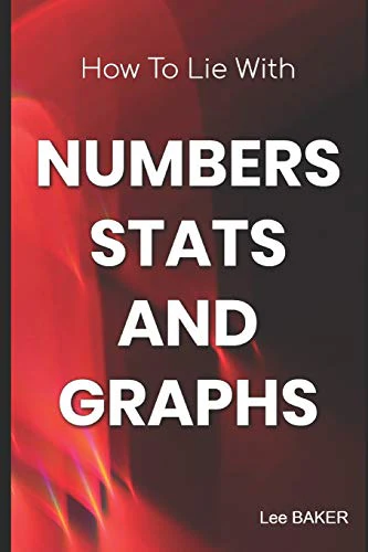 How to Lie with Numbers, Stats & Graphs