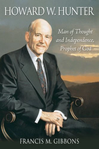 Howard W. Hunter: Man of Thought and Independence, Prophet of God