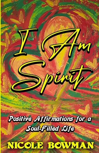 I Am Spirit...Positive Affirmations for A Soul-filled Life