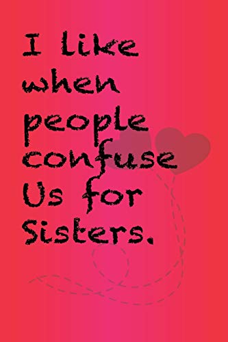 I like when people confuse us for sisters.