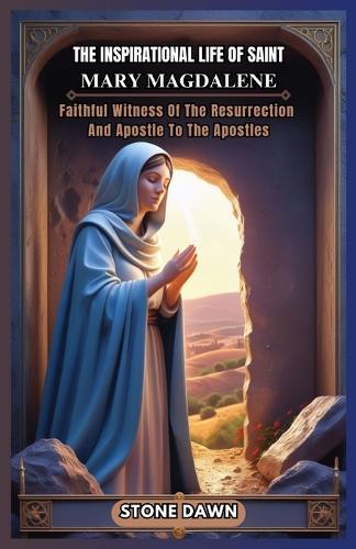 The Inspirational Life of Saint Mary Magdalene