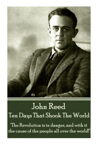 John Reed - Ten Days That Shook The World: "The Revolution is in danger, and with it the cause of the people all over the world!"