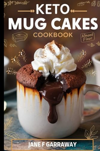 Keto Mug Cakes Cookbook : Quick and Easy Delicious Low Carb Microwave Desserts for One, College Students, Busy People, and Weight Loss