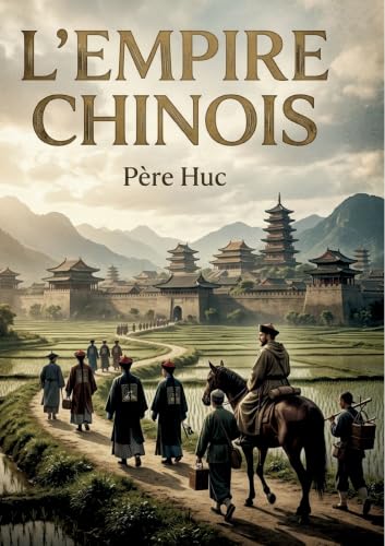 L'Empire chinois: Voyage et découverte au coeur de la Chine impériale