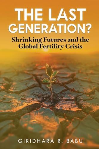 The Last Generation? Shrinking Futures and the Global Fertility Crisis