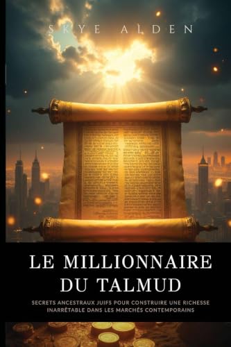 Le Millionnaire du Talmud Secrets Ancestraux Juifs pour Construire une Richesse Inarrtable dans les Marchs Contemporains