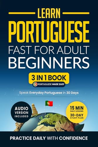 Learn Portuguese Fast for Adult Beginners: 3-In-1 Workbook : Speak Portuguese in 30 Days. Daily 15-Minute Lessons with Short Stories and Key Vocabulary