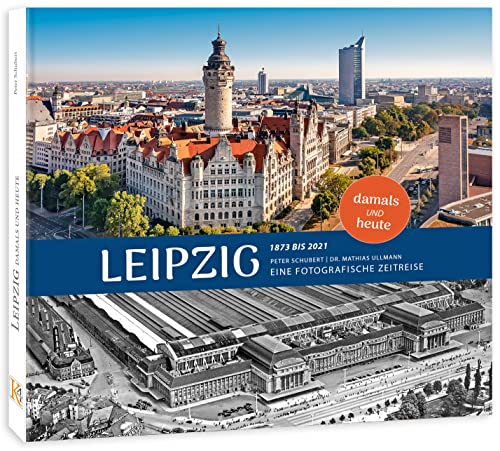 Leipzig damals und heute 2. Auflage: | Eine fotografische Zeitreise von 1873 bis 2021 |