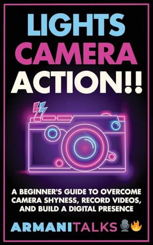 Lights, Camera, Action!! A Beginner's Guide to Overcome Camera Shyness, Record Videos, And Build a Digital Presence