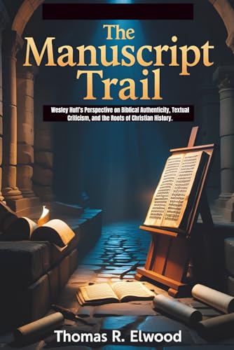 Manuscript Trail : Wesley Huff's Perspective on Biblical Authenticity, Textual Criticism, and the Roots of Christian History