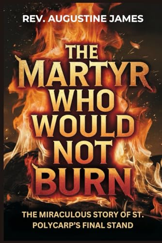 The Martyr Who Would Not Burn