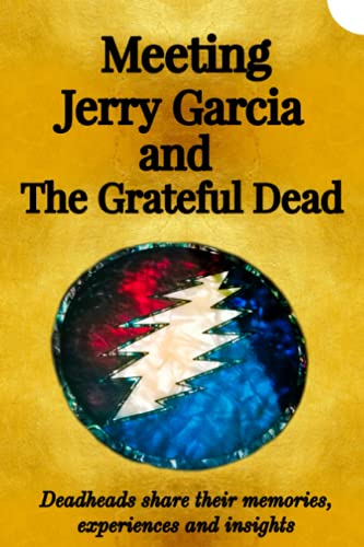Meeting Jerry Garcia and The Grateful Dead: Deadheads share their memories, experiences and insights