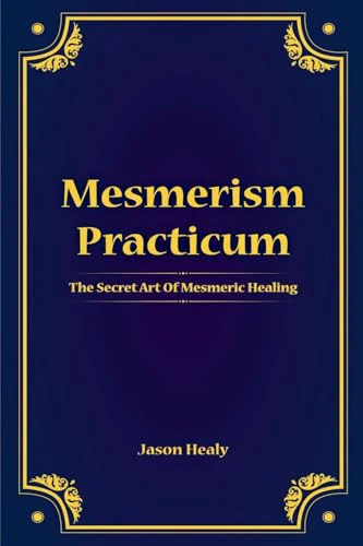 Mesmerism Practicum, The Secret Art Of Mesmeric Healing