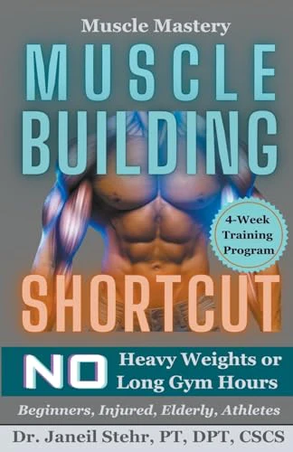 Muscle Mastery Muscle Building Shortcut No Heavy Weights or Long Gym Hours for Beginners, Injured, Elderly, Athletes