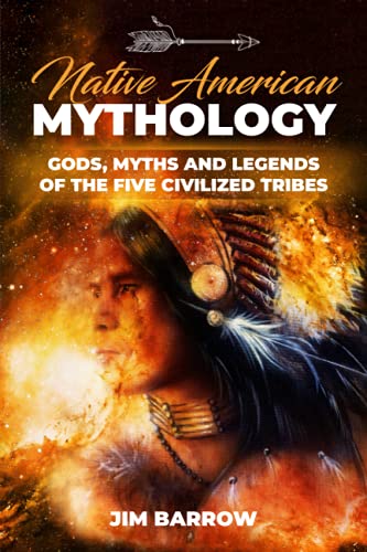 Native American Mythology: Gods, Myths and Legends of the Five Civilized Tribes (Easy History)