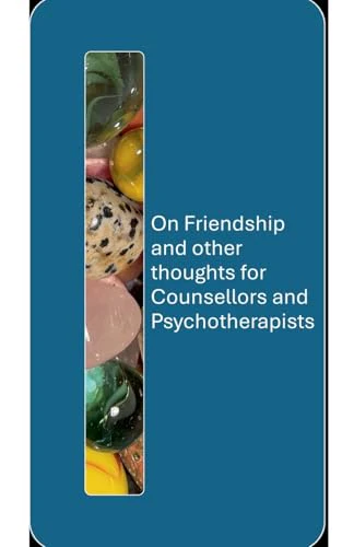 On Friendship and other thoughts for Counsellors and Psychotherapists