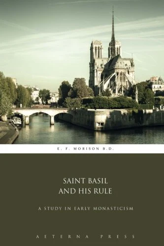 Saint Basil and His Rule: A Study in Early Monasticism