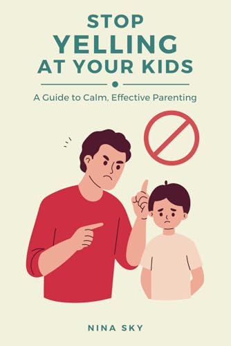 Stop Yelling at Your Kids