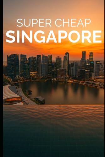 Super Cheap Singapore Travel Guide 2023: Enjoy a $3,000 trip to Singapore for $200 (2026 TRAVEL GUIDE - Super Cheap Insider Guides 2026 - Luxury on a Budget Guidebooks)