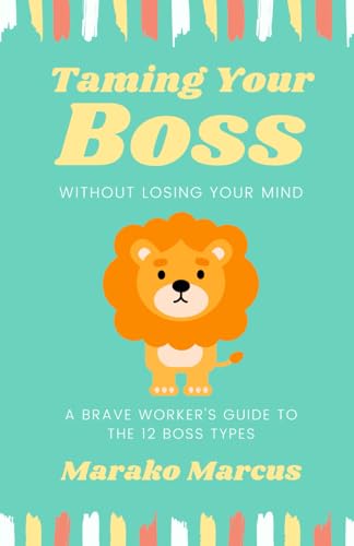 Taming Your Boss Without Losing Your Mind