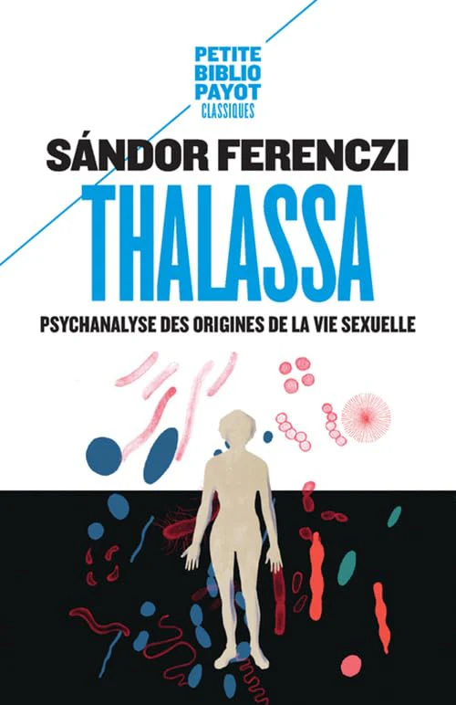 THALASSA: PSYCHANALYSE DES ORIGINES DE LA VIE SEXUELLE (PETITE BIBLIOTHEQUE PAYOT)